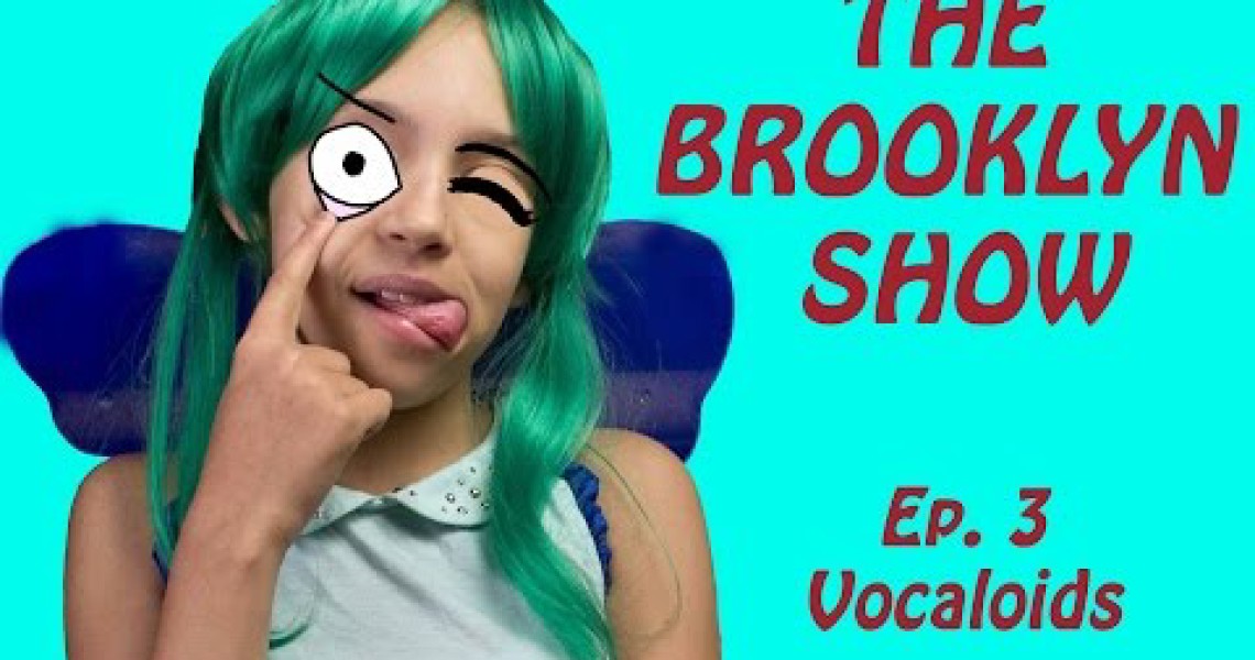 THE BROOKLYN SHOW – EP. 3 Vocaloids